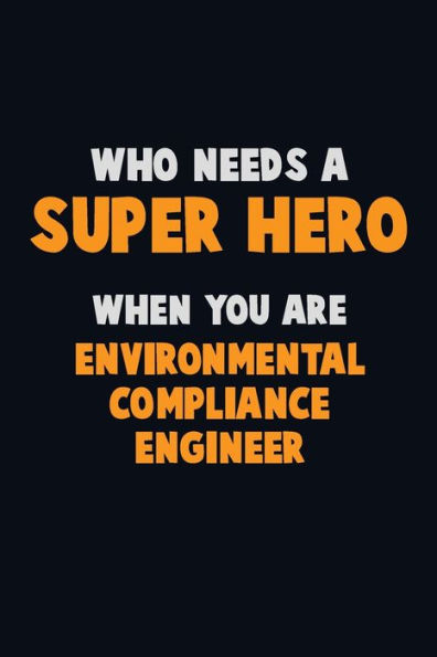 Who Need A Super Hero, When You Are Environmental Compliance Engineer : 6X9 Career Pride 120 Pages Writing Notebooks