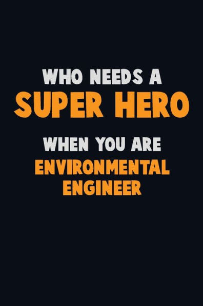 Who Need A Super Hero, When You Are Environmental Engineer : 6X9 Career Pride 120 Pages Writing Notebooks