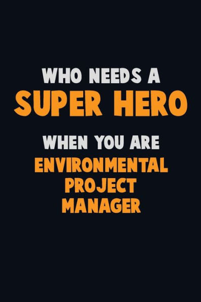 Who Need A Super Hero, When You Are Environmental Project Manager : 6X9 Career Pride 120 Pages Writing Notebooks