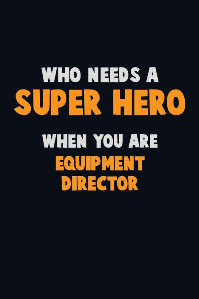 Who Need A Super Hero, When You Are Equipment Director : 6X9 Career Pride 120 Pages Writing Notebooks