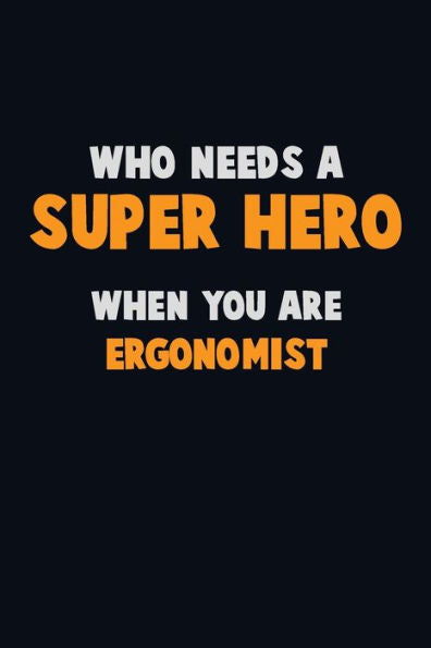 Who Need A Super Hero, When You Are Ergonomist : 6X9 Career Pride 120 Pages Writing Notebooks