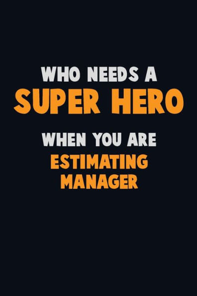 Who Need A Super Hero, When You Are Estimating Manager : 6X9 Career Pride 120 Pages Writing Notebooks