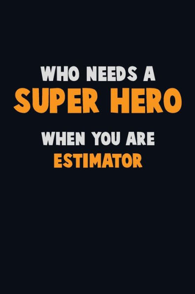 Who Need A Super Hero, When You Are Estimator : 6X9 Career Pride 120 Pages Writing Notebooks