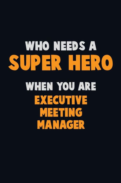 Who Need A Super Hero, When You Are Executive Meeting Manager : 6X9 Career Pride 120 Pages Writing Notebooks