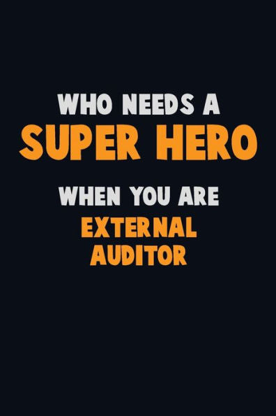 Who Need A Super Hero, When You Are External Auditor : 6X9 Career Pride 120 Pages Writing Notebooks
