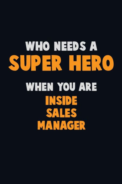 Who Need A Super Hero, When You Are Inside Sales Manager : 6X9 Career Pride 120 Pages Writing Notebooks