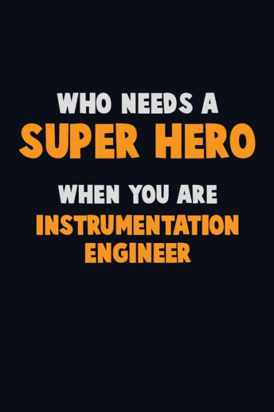 Who Need A Super Hero, When You Are Instrumentation Engineer : 6X9 Career Pride 120 Pages Writing Notebooks