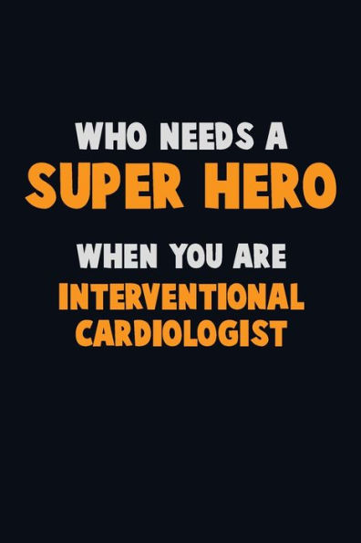 Who Need A Super Hero, When You Are Interventional Cardiologist : 6X9 Career Pride 120 Pages Writing Notebooks