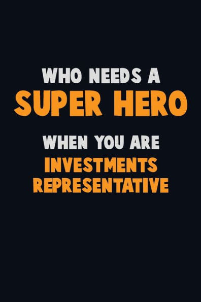 Who Need A Super Hero, When You Are Investments Representative : 6X9 Career Pride 120 Pages Writing Notebooks