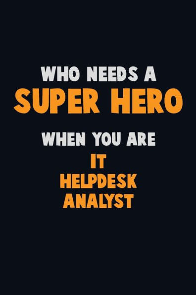 Who Need A Super Hero, When You Are It Helpdesk Analyst : 6X9 Career Pride 120 Pages Writing Notebooks