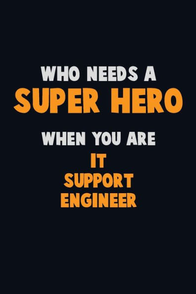 Who Need A Super Hero, When You Are It Support Engineer: 6X9 Career Pride 120 Pages Writing Notebooks
