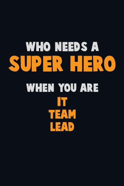 Who Need A Super Hero, When You Are It Team Lead : 6X9 Career Pride 120 Pages Writing Notebooks