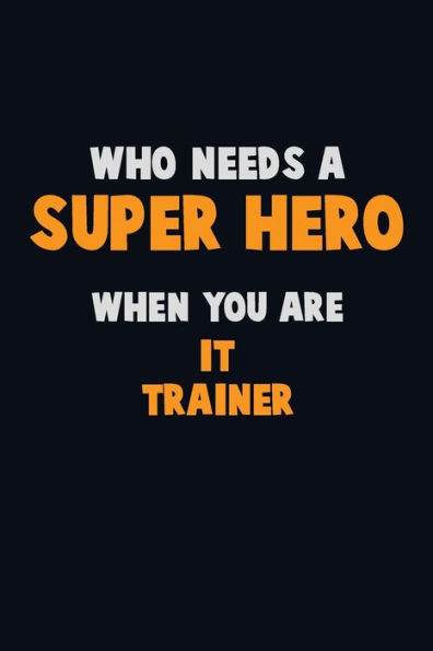 Who Need A Super Hero, When You Are It Trainer : 6X9 Career Pride 120 Pages Writing Notebooks
