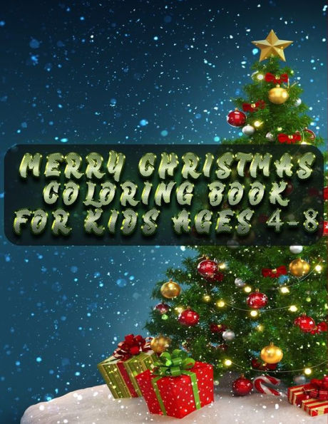 Merry Christmas Coloring Book For Kids Ages 4-8 : Christmas Edition Coloring Book For Kids Fun Children's Christmas Gift Or Present For Toddlers And Kids 50 Beautiful Pages To Color With Santa Claus, Reindeer, Snowmen And More