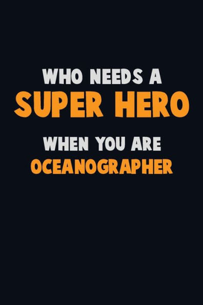 Who Need A Super Hero, When You Are Oceanographer : 6X9 Career Pride 120 Pages Writing Notebooks