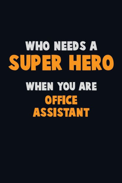 Who Need A Super Hero, When You Are Office Assistant : 6X9 Career Pride 120 Pages Writing Notebooks