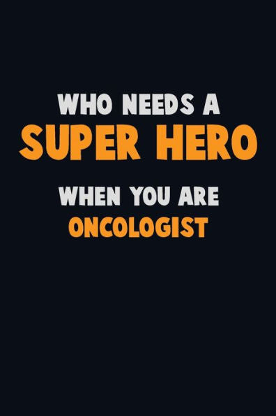 Who Need A Super Hero, When You Are Oncologist : 6X9 Career Pride 120 Pages Writing Notebooks