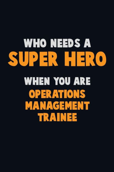 Who Need A Super Hero, When You Are Operations Management Trainee : 6X9 Career Pride 120 Pages Writing Notebooks