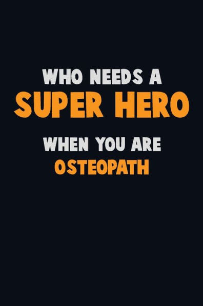 Who Need A Super Hero, When You Are Osteopath : 6X9 Career Pride 120 Pages Writing Notebooks
