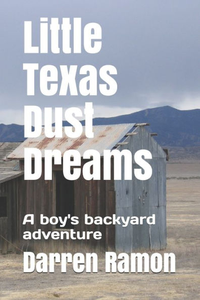 Little Texas Dust Dreams : A Boy's Backyard Adventure