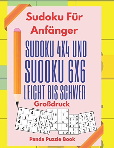 Sudoku F??r Anf?±nger - Sudoku 4x4 Und Sudoku 6x6 Leicht Bis Schwer Gro?âdruck: Logikr?±tsel F??r Erwachsene und Kinder - R?±tselbuch Gro?âdruck (German Edition)