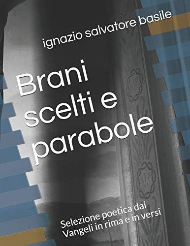 Brani scelti e parabole: Selezione poetica dai Vangeli in rima e in versi (1) (Italian Edition)