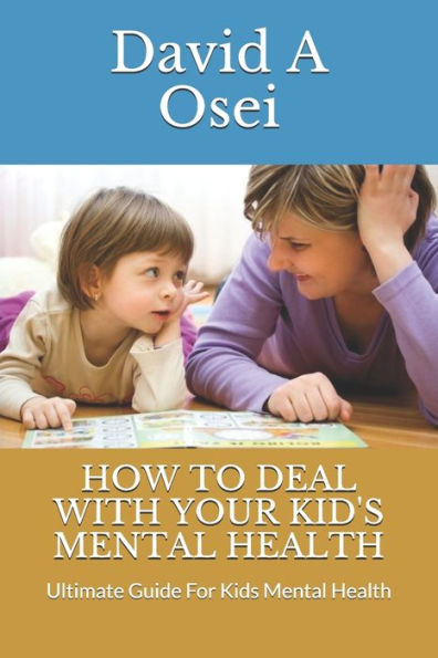 HOW TO DEAL WITH YOUR KID's MENTAL HEALTH: Ultimate Guide For Kids Mental Health