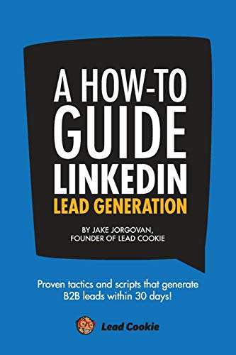 A How to Guide to Linkedin Lead Generation: A step by step framework to generating B2B leads on LinkedIn in 30 days