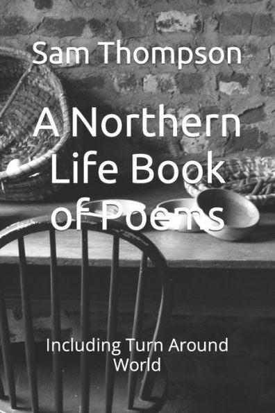 A Northern Life Book of Poems: Including Turn Around World