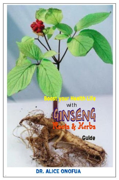 BOOST YOUR HEALTH LIFE WITH GINSENG ROOTS AND HERBS GUIDE