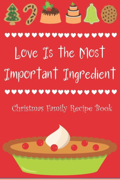 Love Is The Most Important Ingredient - Christmas Family Recipe Book