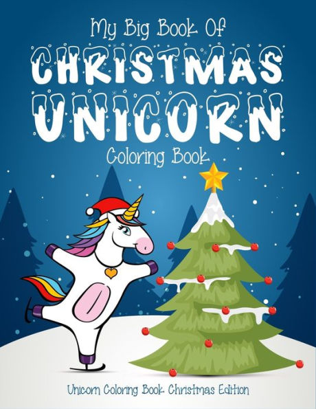 My Big Book Of Christmas Unicorn Coloring Book Unicorn Coloring Book Christmas Edition : For Kids. High Quality Christmas Unicorn Coloring Pages For Kids To Stay Calm, Focus. Great For Kids Stress Relief And Relaxation.