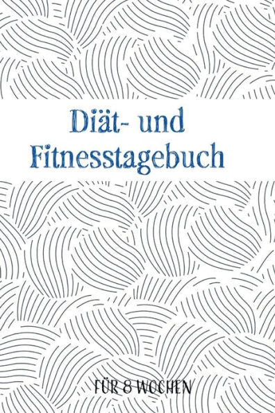 Diät- und Fitnesstagebuch: Das 8-Wochen-Tagebuch zum Ausfüllen für Fitness und Diät in A5 | Inkl. Nährwerttabelle, Wochenblicke, vielen Tipps und Motivation... (German Edition)