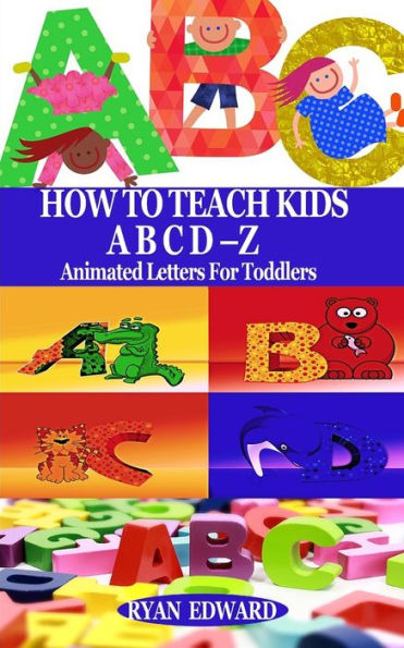HOW TO TEACH KIDS ABCD-Z: Animated Letters for Toddlers