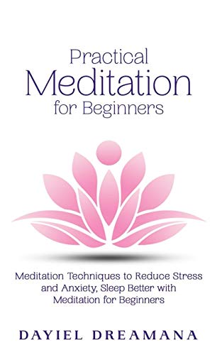Practical Meditation for Beginners: Meditation Techniques to Reduce Stress and Anxiety Sleep Better with Meditation for Beginners