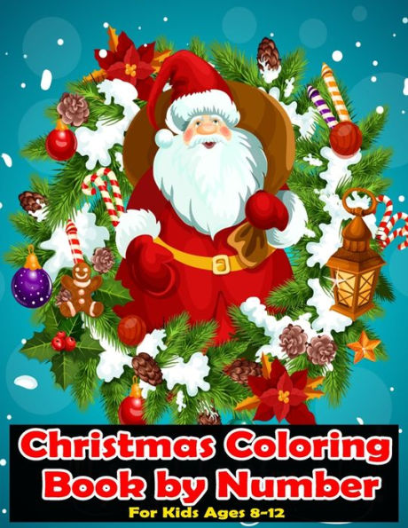Christmas Coloring Book by Number for kids Ages 8-12: Color by Number Christmas Coloring Activity Books For Preschool Aged Children and Kids (kids Christmas coloring books ages 4-8)