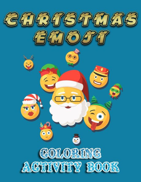 Christmas Emoji Coloring Activity Book: 100+ Awesome Festive Pages of Christmas Holiday Emoji Stuff Coloring & Fun Activities for Kids, Girls, Boys, Teens & Adults