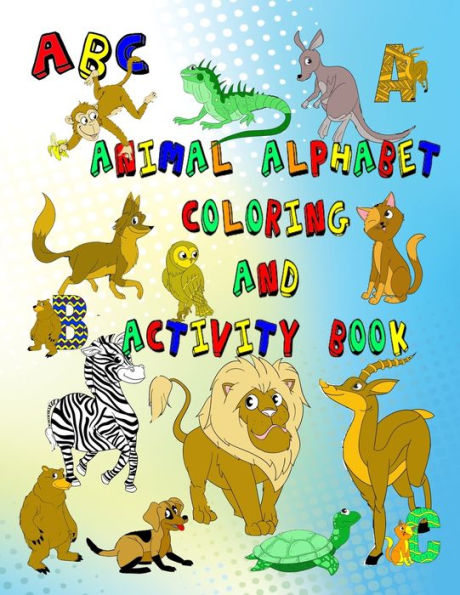 Animal Alphabet Coloring And Activity Book: Comes With Pages To Practice Your ABC’s And Fun Mazes Too