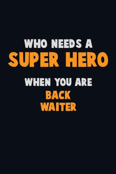 Who Need A Super Hero, When You Are Back Waiter : 6X9 Career Pride 120 Pages Writing Notebooks