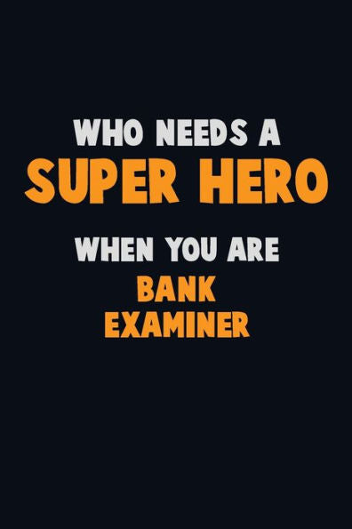 Who Need A Super Hero, When You Are Bank Examiner : 6X9 Career Pride 120 Pages Writing Notebooks