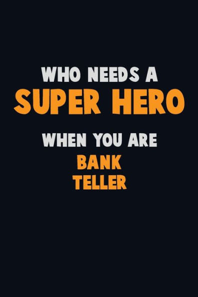 Who Need A Super Hero, When You Are Bank Teller: 6X9 Career Pride 120 Pages Writing Notebooks