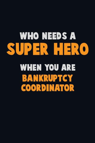 Who Need A Super Hero, When You Are Bankruptcy Coordinator : 6X9 Career Pride 120 Pages Writing Notebooks