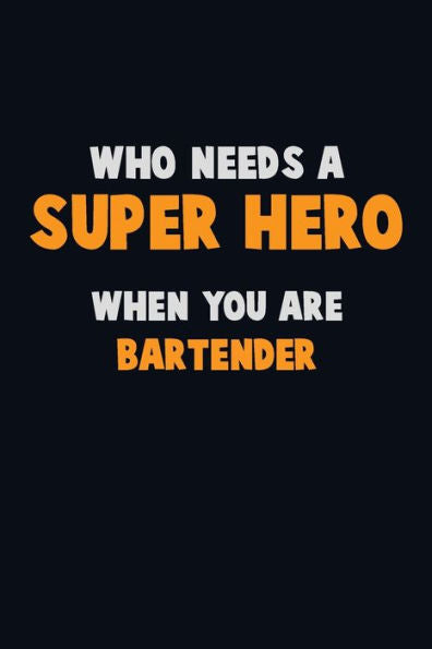 Who Need A Super Hero, When You Are Bartender : 6X9 Career Pride 120 Pages Writing Notebooks
