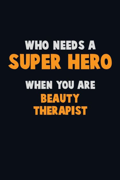 Who Need A Super Hero, When You Are Beauty Therapist : 6X9 Career Pride 120 Pages Writing Notebooks