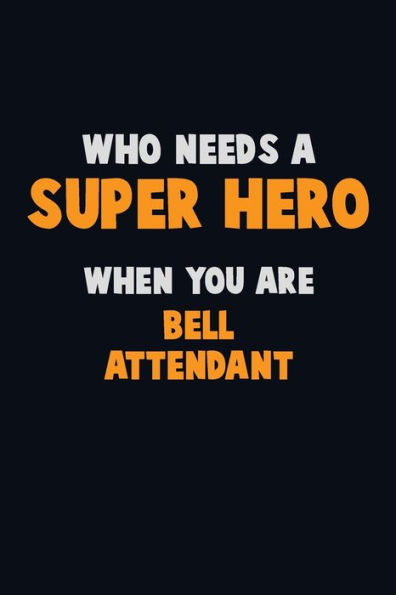Who Need A Super Hero, When You Are Bell Attendant : 6X9 Career Pride 120 Pages Writing Notebooks
