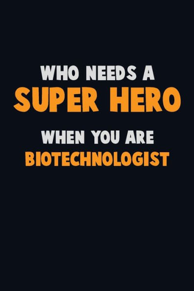 Who Need A Super Hero, When You Are Biotechnologist : 6X9 Career Pride 120 Pages Writing Notebooks