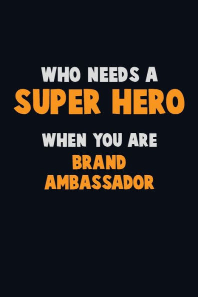 Who Need A Super Hero, When You Are Brand Ambassador : 6X9 Career Pride 120 Pages Writing Notebooks