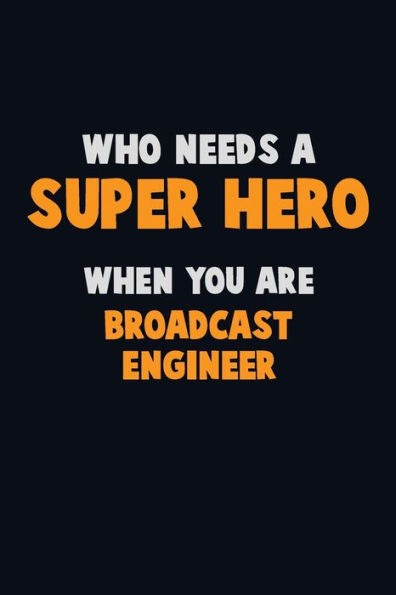 Who Need A Super Hero, When You Are Broadcast Engineer : 6X9 Career Pride 120 Pages Writing Notebooks