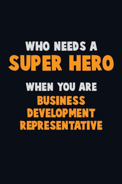 Who Need A Super Hero, When You Are Business Development Representative : 6X9 Career Pride 120 Pages Writing Notebooks