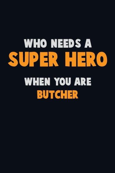 Who Need A Super Hero, When You Are Butcher : 6X9 Career Pride 120 Pages Writing Notebooks